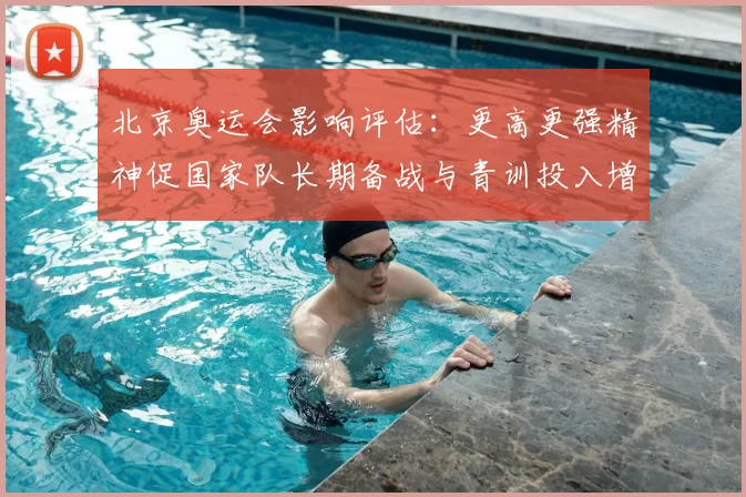 北京奥运会影响评估：更高更强精神促国家队长期备战与青训投入增长