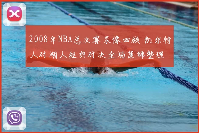 2008年NBA总决赛录像回顾 凯尔特人对湖人经典对决全场集锦整理