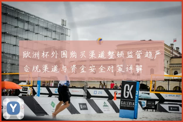 欧洲杯外围购买渠道整顿监管趋严合规渠道与资金安全对策详解