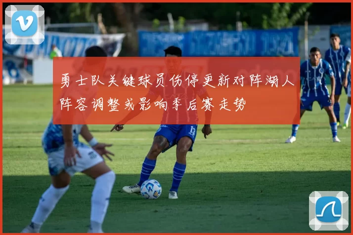 勇士队关键球员伤停更新对阵湖人阵容调整或影响季后赛走势