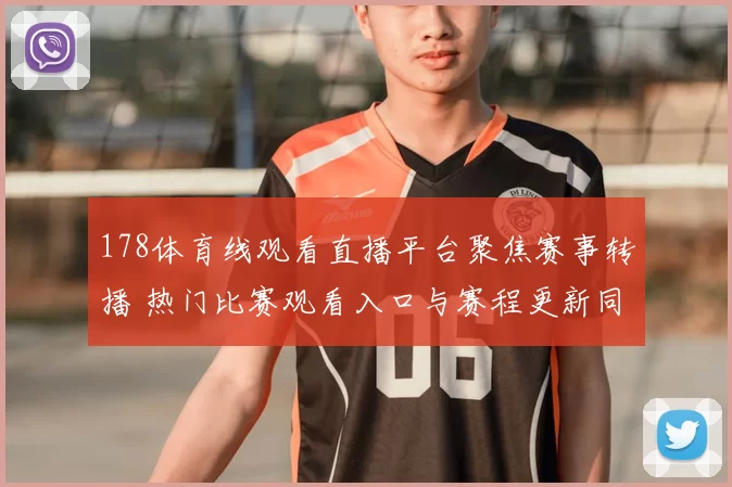 178体育线观看直播平台聚焦赛事转播 热门比赛观看入口与赛程更新同步发布